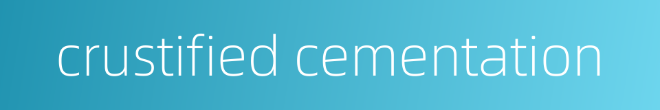 crustified cementation的同义词