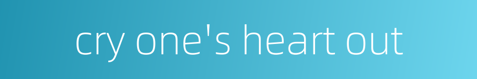 cry one's heart out的同义词