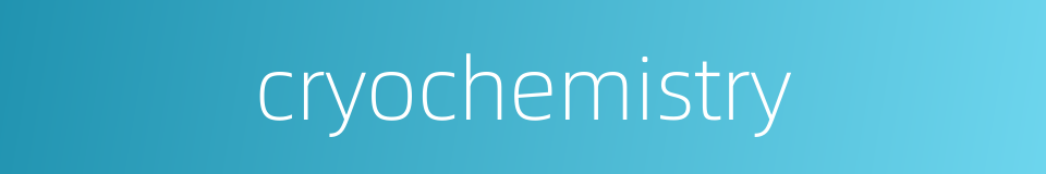 cryochemistry的同义词