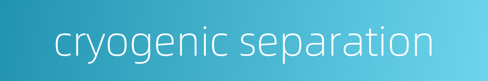 cryogenic separation的同义词