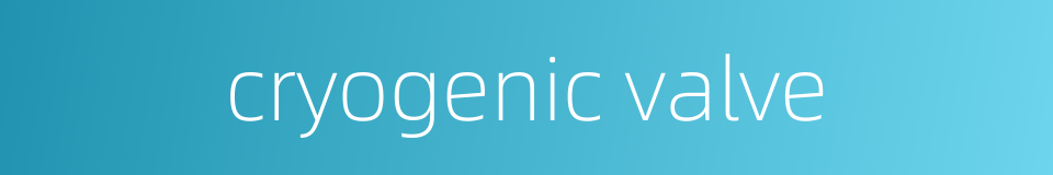 cryogenic valve的同义词