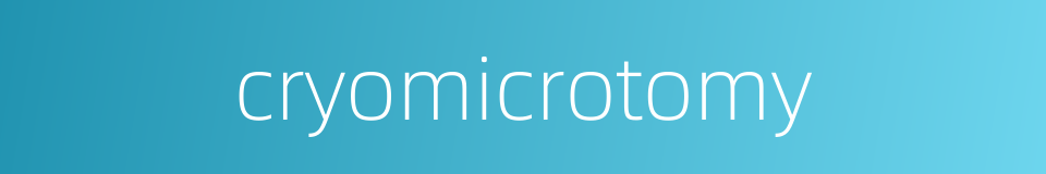 cryomicrotomy的同义词