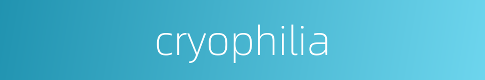 cryophilia的同义词