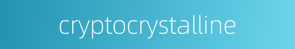 cryptocrystalline的同义词