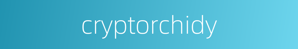 cryptorchidy的同义词