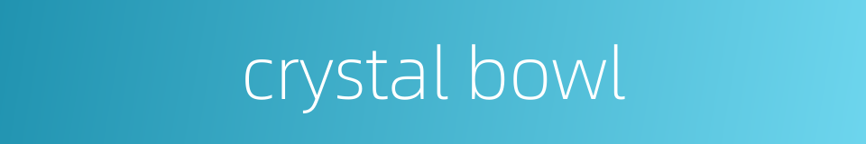 crystal bowl的同义词
