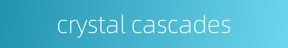 crystal cascades的同义词