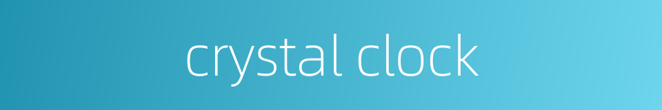crystal clock的同义词