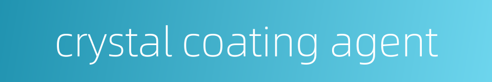 crystal coating agent的同义词