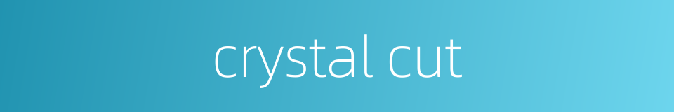 crystal cut的同义词