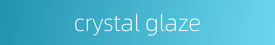 crystal glaze的同义词