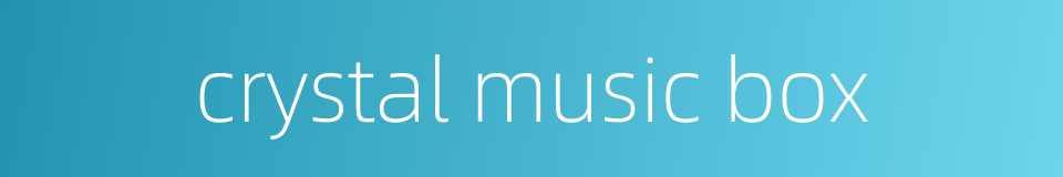 crystal music box的同义词
