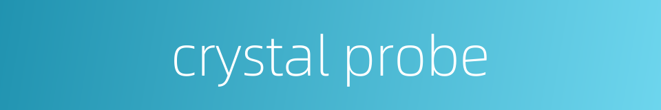 crystal probe的同义词
