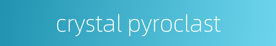 crystal pyroclast的同义词