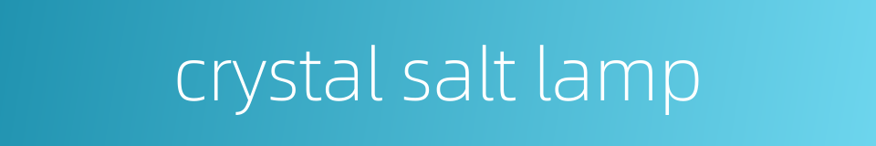 crystal salt lamp的同义词
