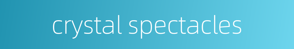 crystal spectacles的同义词