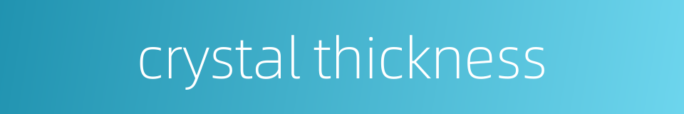 crystal thickness的同义词