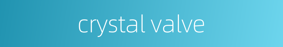 crystal valve的同义词