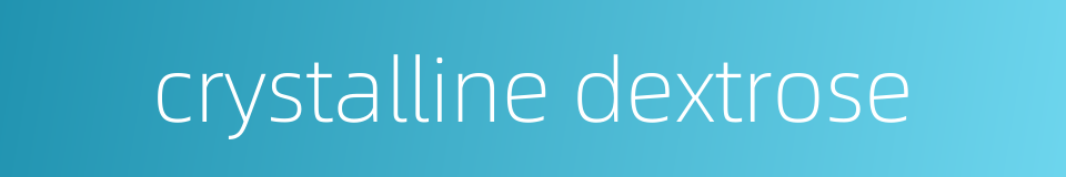 crystalline dextrose的同义词