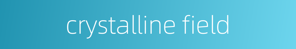 crystalline field的同义词