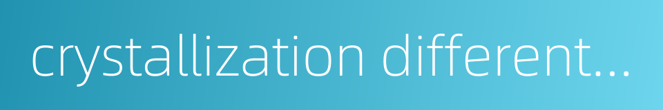 crystallization differentiation的同义词