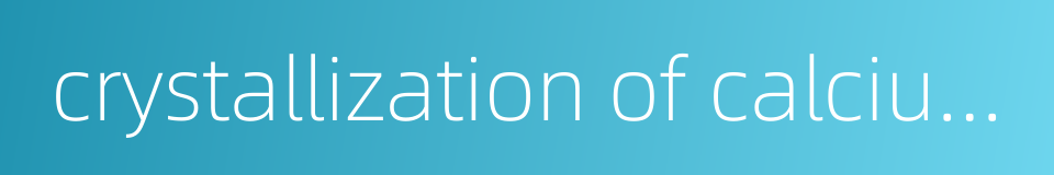 crystallization of calcium carbonate的同义词