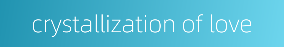 crystallization of love的同义词