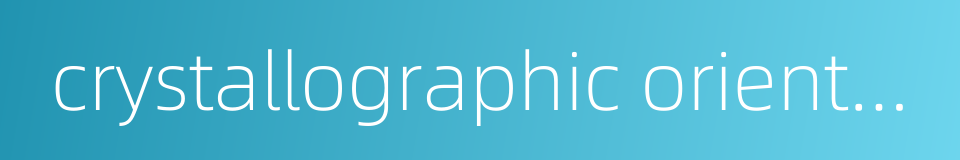 crystallographic orientation的同义词