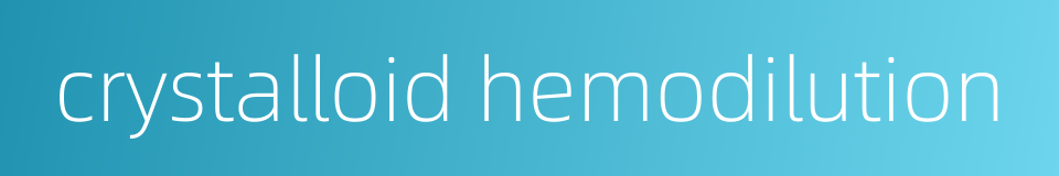 crystalloid hemodilution的同义词