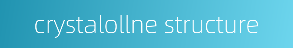 crystalollne structure的同义词