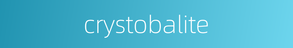 crystobalite的同义词