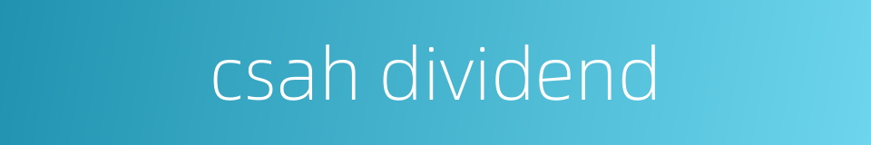 csah dividend的同义词