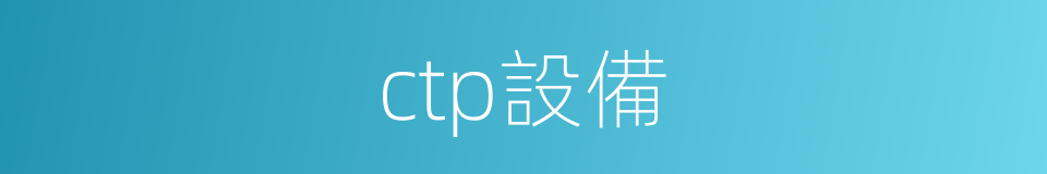 ctp設備的同義詞