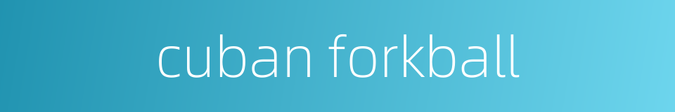 cuban forkball的同义词