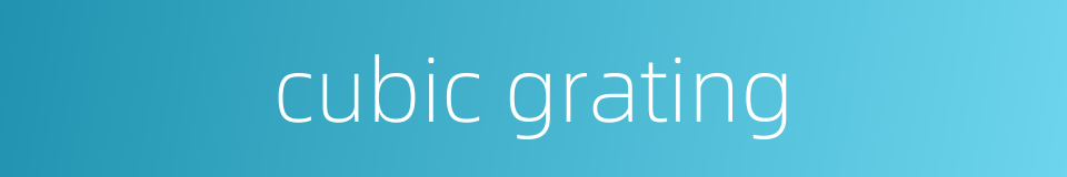 cubic grating的同义词
