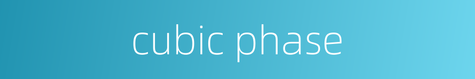 cubic phase的同义词