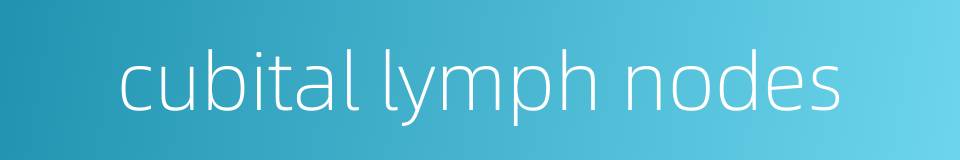 cubital lymph nodes的同义词