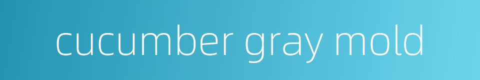 cucumber gray mold的同义词