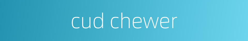 cud chewer的同义词