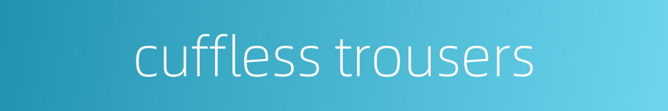 cuffless trousers的同义词