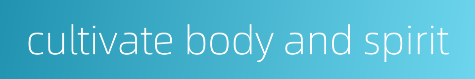 cultivate body and spirit的同义词
