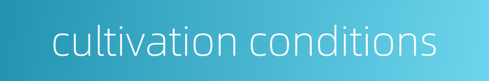 cultivation conditions的同义词