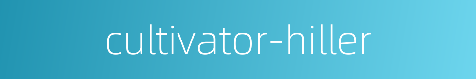 cultivator-hiller的同义词
