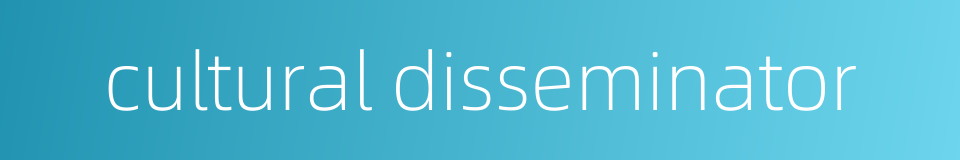 cultural disseminator的同义词