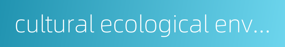 cultural ecological environment的同义词