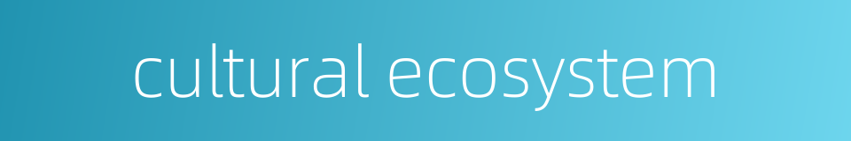 cultural ecosystem的同义词