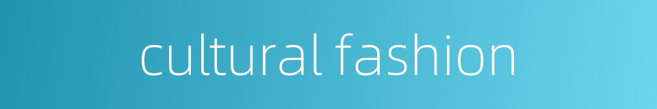 cultural fashion的同义词