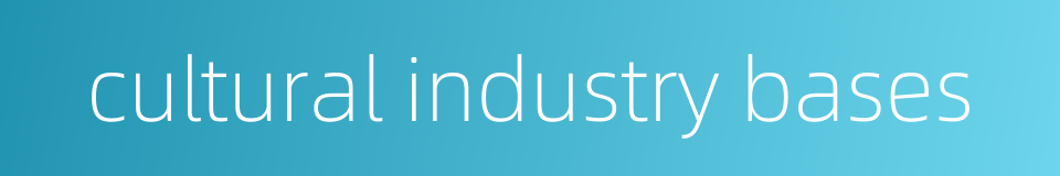 cultural industry bases的同义词