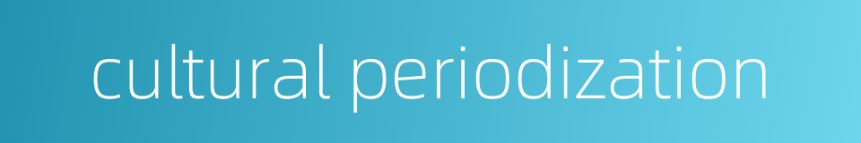 cultural periodization的同义词