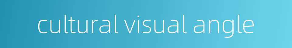 cultural visual angle的同义词